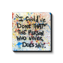 Load image into Gallery viewer, &quot;I COULD&#39;VE DONE THAT. -THE PERSON WHO NEVER DOES SHIT.&quot; - Canvas Print by Matt Szczur (Multiple Sizes Available)